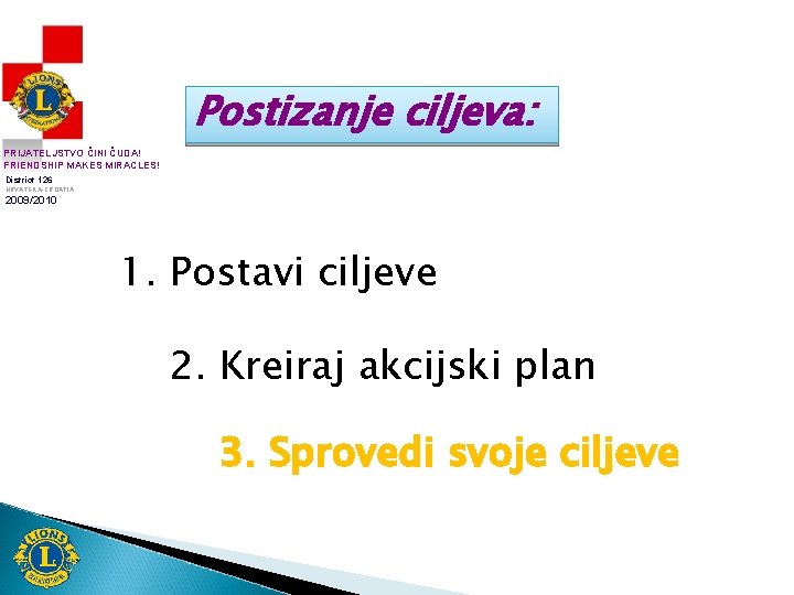 Postizanje ciljeva: PRIJATELJSTVO ČINI ČUDA! FRIENDSHIP MAKES MIRACLES! District 126 HRVATSKA-CROATIA 2009/2010 1. Postavi