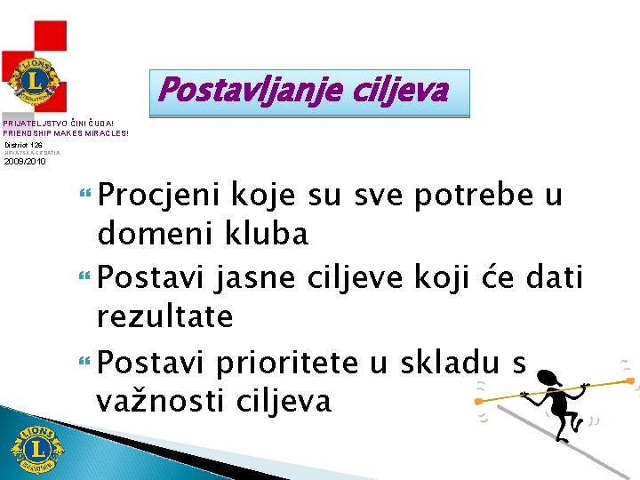 Postavljanje ciljeva PRIJATELJSTVO ČINI ČUDA! FRIENDSHIP MAKES MIRACLES! District 126 HRVATSKA-CROATIA 2009/2010 Procjeni koje