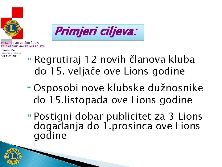 Primjeri ciljeva: PRIJATELJSTVO ČINI ČUDA! FRIENDSHIP MAKES MIRACLES! District 126 HRVATSKA-CROATIA 2009/2010 Regrutiraj 12