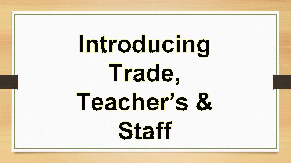 Introducing Trade, Teacher’s & Staff 