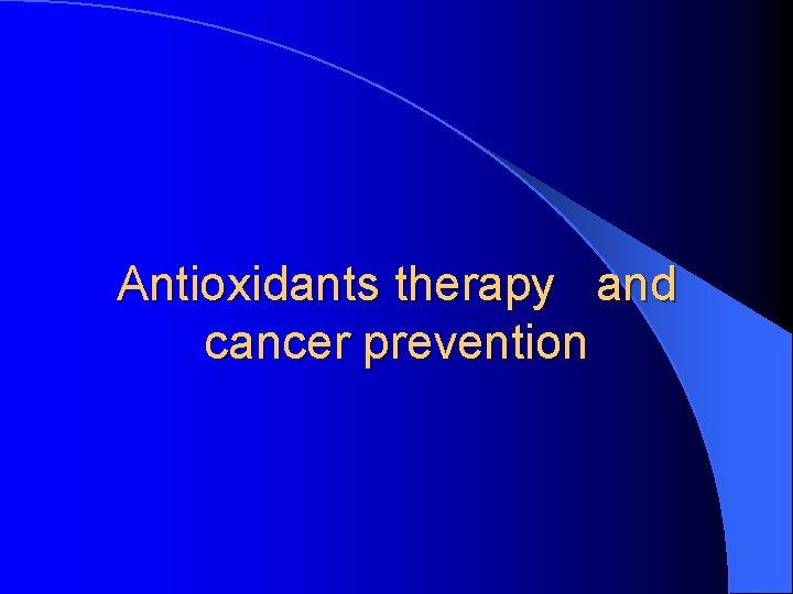 Antioxidants therapy and cancer prevention 