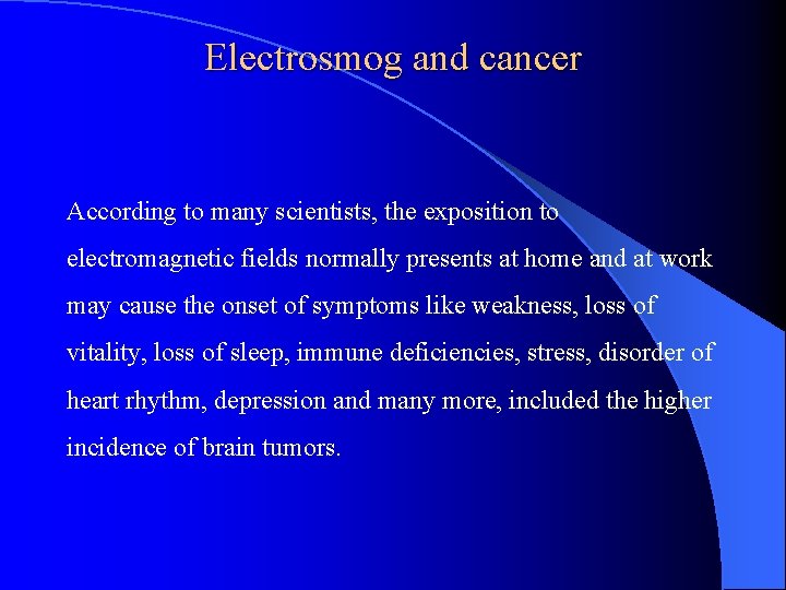 Electrosmog and cancer According to many scientists, the exposition to electromagnetic fields normally presents
