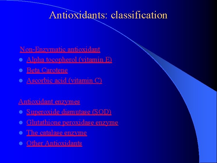 Antioxidants: classification Non-Enzymatic antioxidant Alpha tocopherol (vitamin E) l Beta Carotene l Ascorbic acid