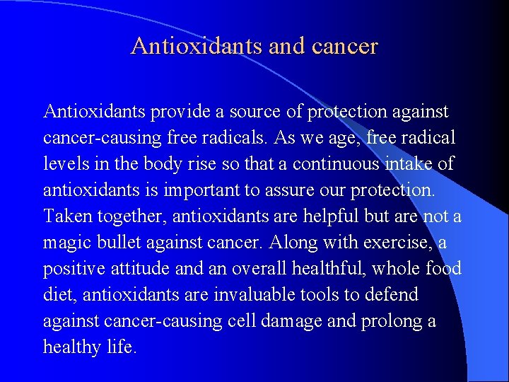 Antioxidants and cancer Antioxidants provide a source of protection against cancer-causing free radicals. As