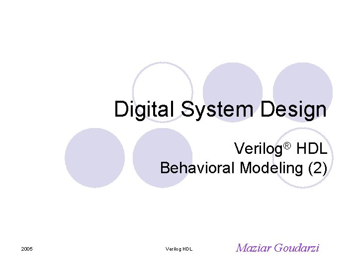 Digital System Design Verilog® HDL Behavioral Modeling (2) 2005 Verilog HDL Maziar Goudarzi 