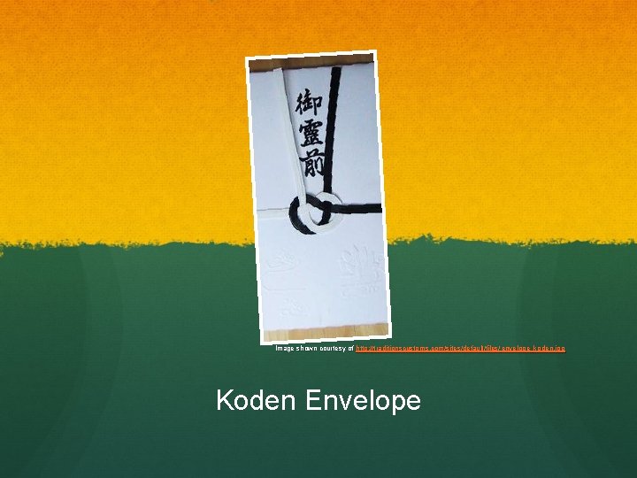 Image shown courtesy of http: //traditionscustoms. com/sites/default/files/ envelope_koden. jpg Image shown courtesy of http: