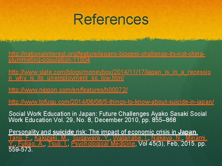 References http: //nationalinterest. org/feature/japans-biggest-challenge-its-not-chinaplummeting-population-11004 http: //www. slate. com/blogs/moneybox/2014/11/17/japan_is_in_a_recessio n_why_is_its_unemployment_so_low. html http: //www. nippon. com/en/features/h