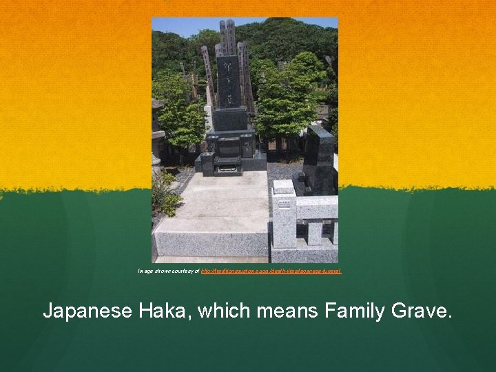 Image shown courtesy of http: //traditionscustoms. com/death-rites/japanese-funeral Japanese Haka, which means Family Grave. 