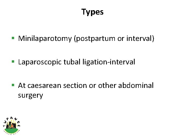 Types § Minilaparotomy (postpartum or interval) § Laparoscopic tubal ligation-interval § At caesarean section