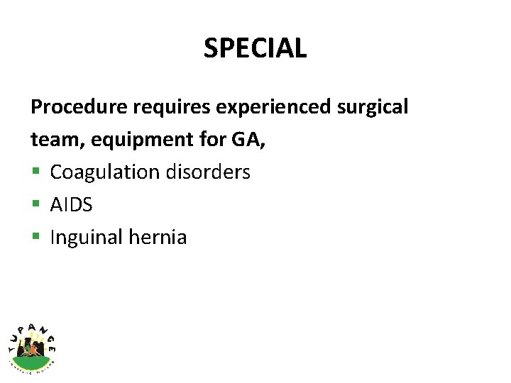 SPECIAL Procedure requires experienced surgical team, equipment for GA, § Coagulation disorders § AIDS