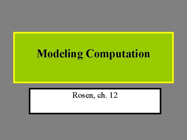 Modeling Computation Rosen, ch. 12 