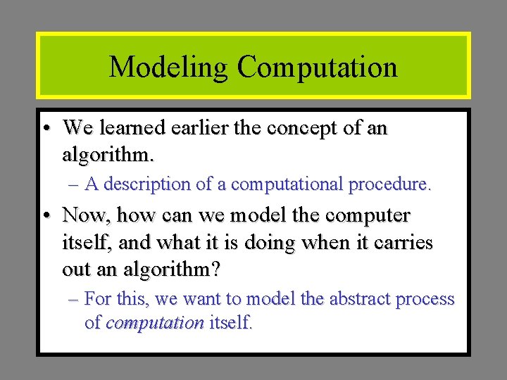 Modeling Computation • We learned earlier the concept of an algorithm. – A description