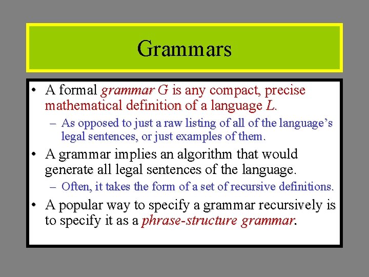 Grammars • A formal grammar G is any compact, precise mathematical definition of a