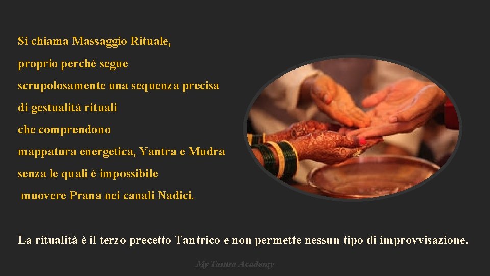 Si chiama Massaggio Rituale, proprio perché segue scrupolosamente una sequenza precisa di gestualità rituali Si chiama Massaggio Rituale, proprio perché segue scrupolosamente una sequenza precisa di gestualità rituali