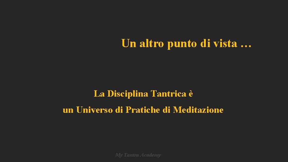 Un altro punto di vista … La Disciplina Tantrica è un Universo di Pratiche Un altro punto di vista … La Disciplina Tantrica è un Universo di Pratiche