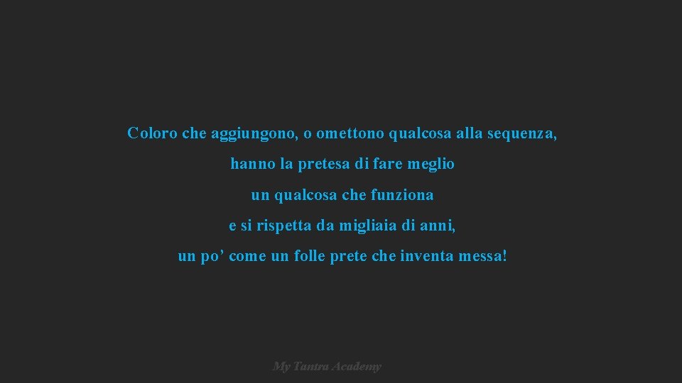 Coloro che aggiungono, o omettono qualcosa alla sequenza, hanno la pretesa di fare meglio Coloro che aggiungono, o omettono qualcosa alla sequenza, hanno la pretesa di fare meglio