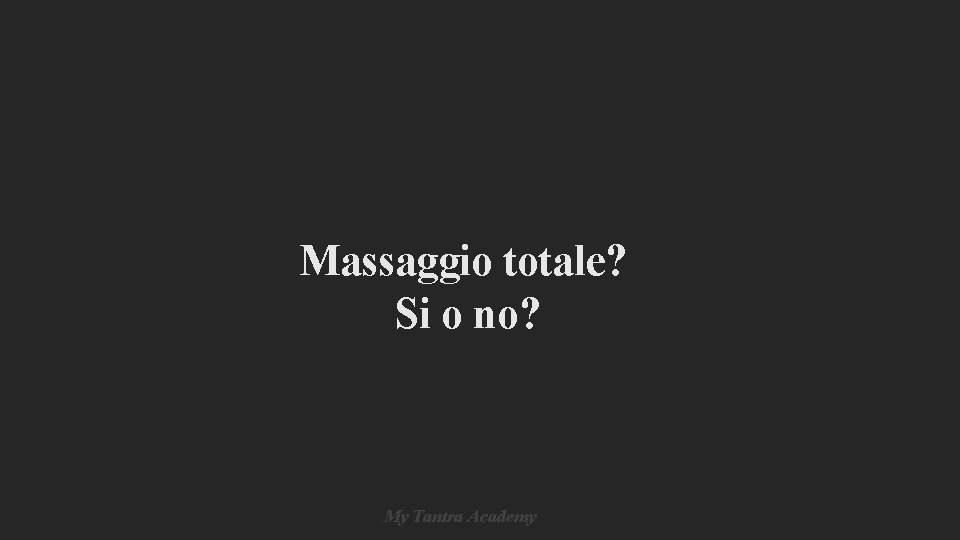 Massaggio totale? Si o no? My Tantra Academy Massaggio totale? Si o no? My Tantra Academy