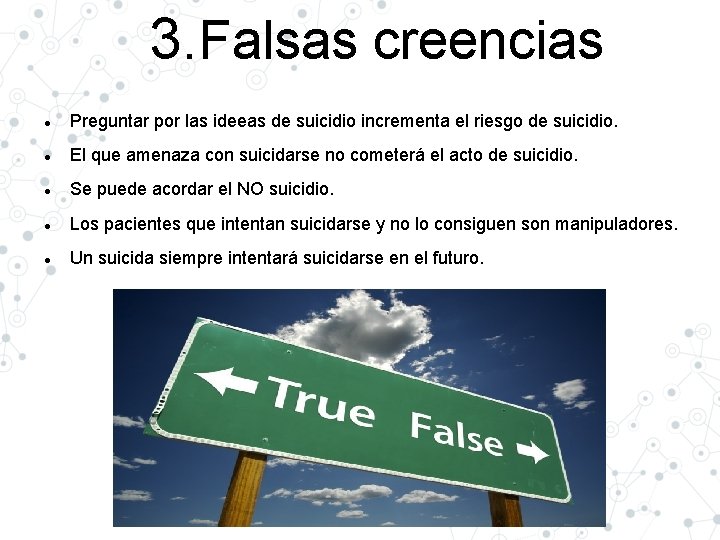 3. Falsas creencias Preguntar por las ideeas de suicidio incrementa el riesgo de suicidio.