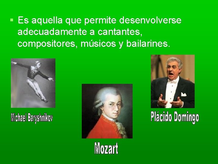  Es aquella que permite desenvolverse adecuadamente a cantantes, compositores, músicos y bailarines. 