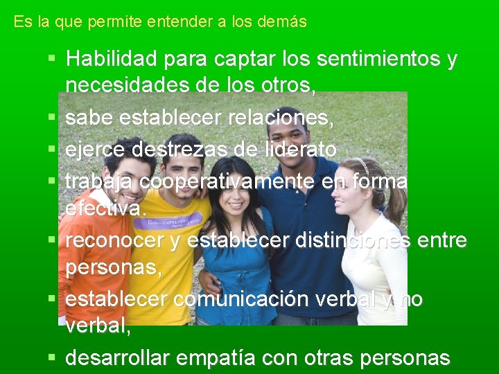 Es la que permite entender a los demás Habilidad para captar los sentimientos y