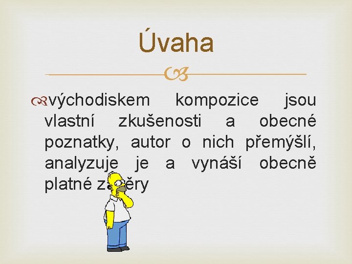 Úvaha východiskem kompozice jsou vlastní zkušenosti a obecné poznatky, autor o nich přemýšlí, analyzuje