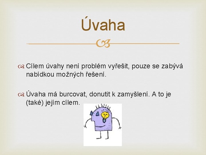 Úvaha Cílem úvahy není problém vyřešit, pouze se zabývá nabídkou možných řešení. Úvaha má