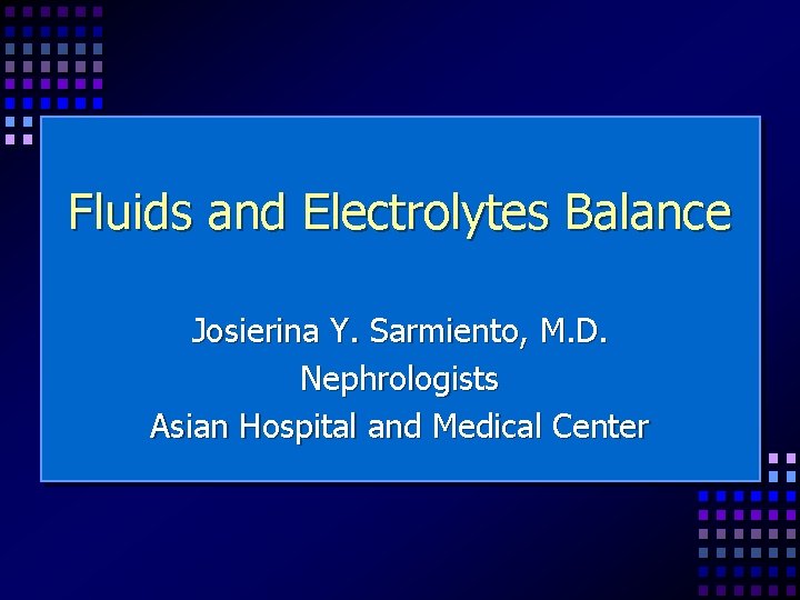 Fluids and Electrolytes Balance Josierina Y. Sarmiento, M. D. Nephrologists Asian Hospital and Medical