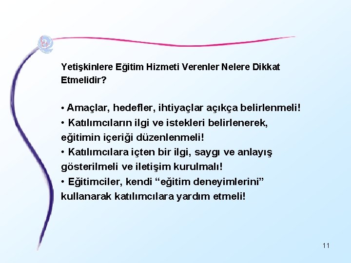 Yetişkinlere Eğitim Hizmeti Verenler Nelere Dikkat Etmelidir? • Amaçlar, hedefler, ihtiyaçlar açıkça belirlenmeli! •