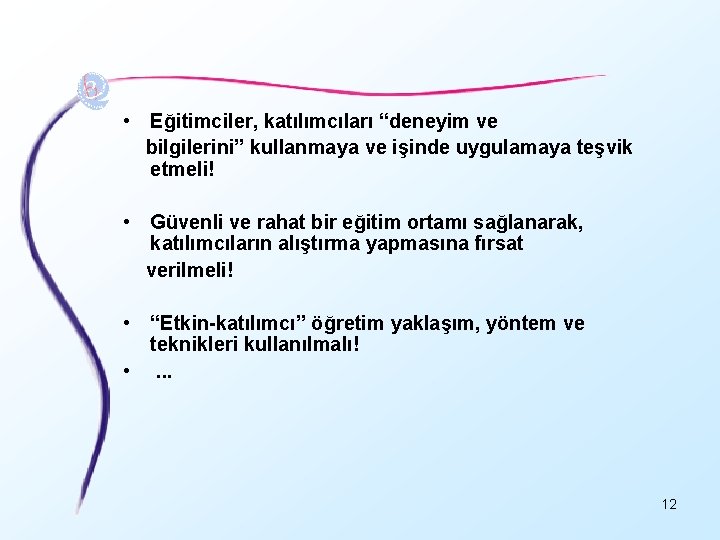  • Eğitimciler, katılımcıları “deneyim ve bilgilerini” kullanmaya ve işinde uygulamaya teşvik etmeli! •