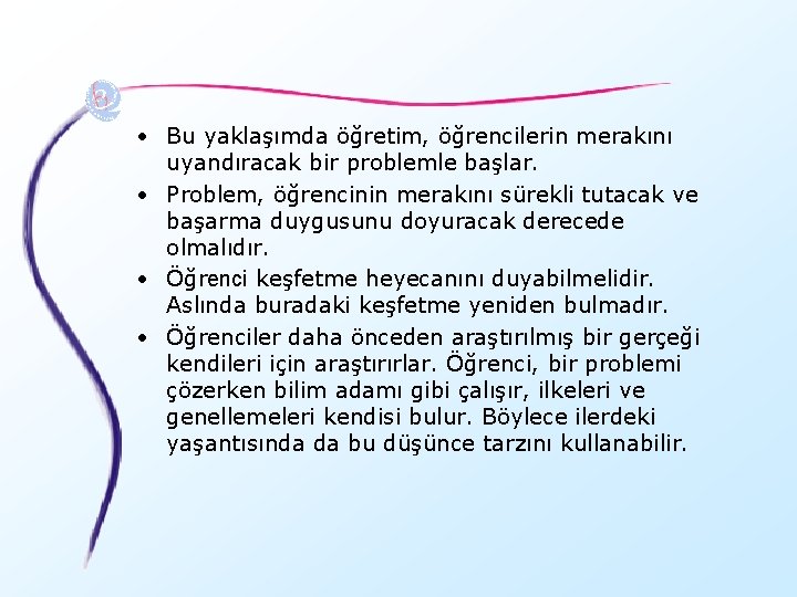  • Bu yaklaşımda öğretim, öğrencilerin merakını uyandıracak bir problemle başlar. • Problem, öğrencinin