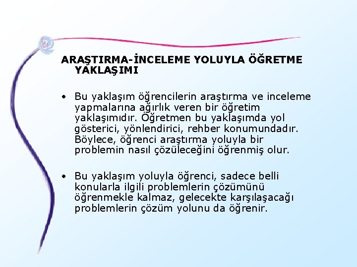 ARAŞTIRMA-İNCELEME YOLUYLA ÖĞRETME YAKLAŞIMI • Bu yaklaşım öğrencilerin araştırma ve inceleme yapmalarına ağırlık veren