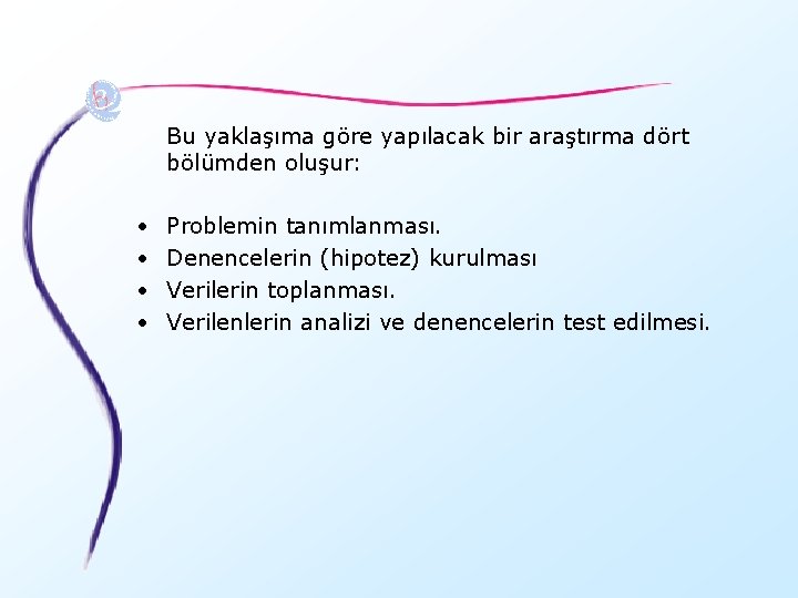 Bu yaklaşıma göre yapılacak bir araştırma dört bölümden oluşur: • • Problemin tanımlanması. Denencelerin