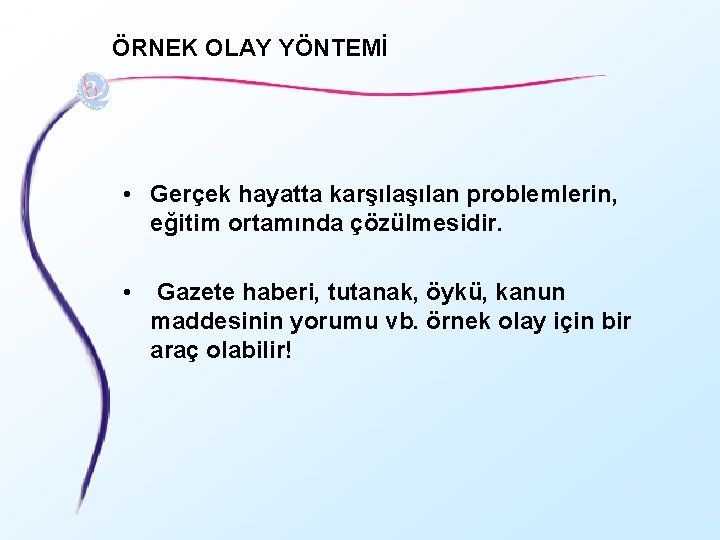 ÖRNEK OLAY YÖNTEMİ • Gerçek hayatta karşılan problemlerin, eğitim ortamında çözülmesidir. • Gazete haberi,