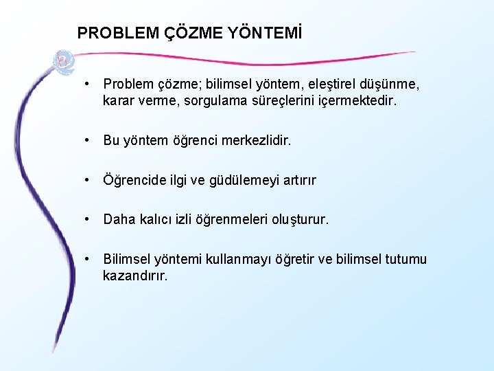 PROBLEM ÇÖZME YÖNTEMİ • Problem çözme; bilimsel yöntem, eleştirel düşünme, karar verme, sorgulama süreçlerini