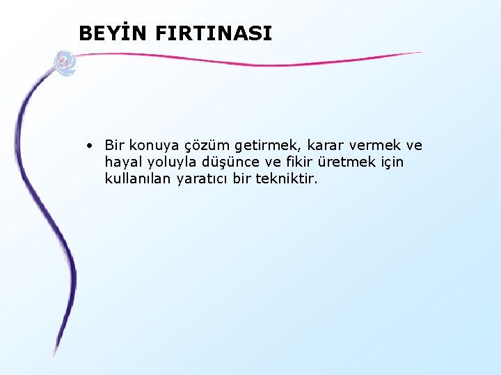 BEYİN FIRTINASI • Bir konuya çözüm getirmek, karar vermek ve hayal yoluyla düşünce ve