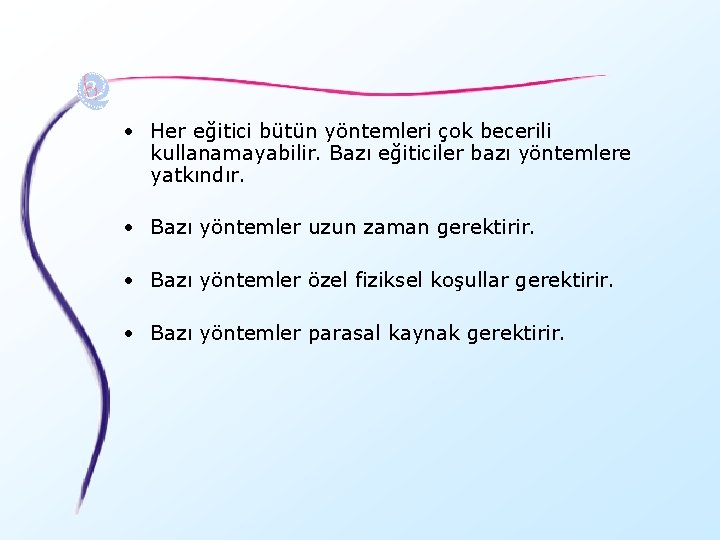  • Her eğitici bütün yöntemleri çok becerili kullanamayabilir. Bazı eğiticiler bazı yöntemlere yatkındır.