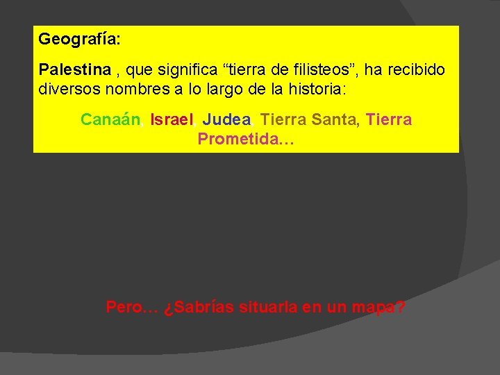 Geografía: Palestina , que significa “tierra de filisteos”, ha recibido diversos nombres a lo