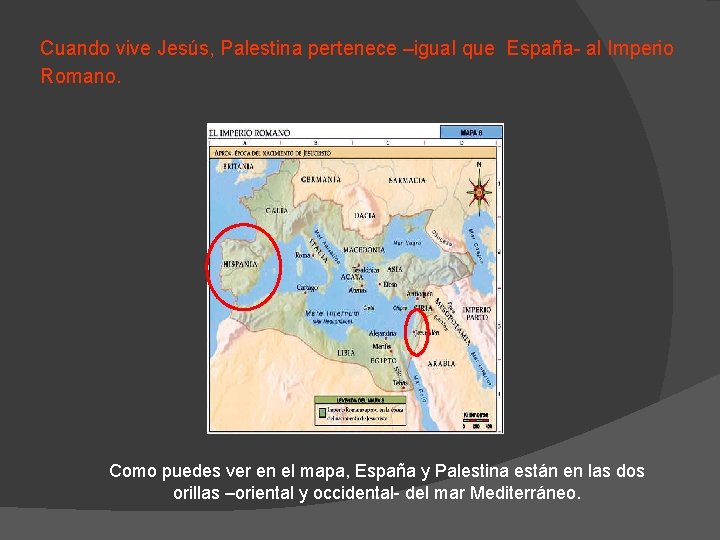 Cuando vive Jesús, Palestina pertenece –igual que España- al Imperio Romano. Como puedes ver