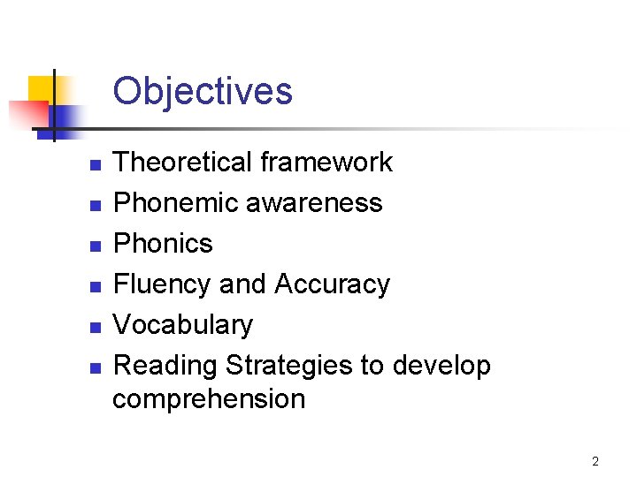 Objectives n n n Theoretical framework Phonemic awareness Phonics Fluency and Accuracy Vocabulary Reading