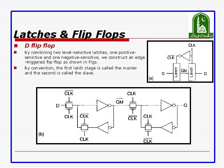 Latches & Flip Flops n D flip flop n By combining two level-sensitive latches,