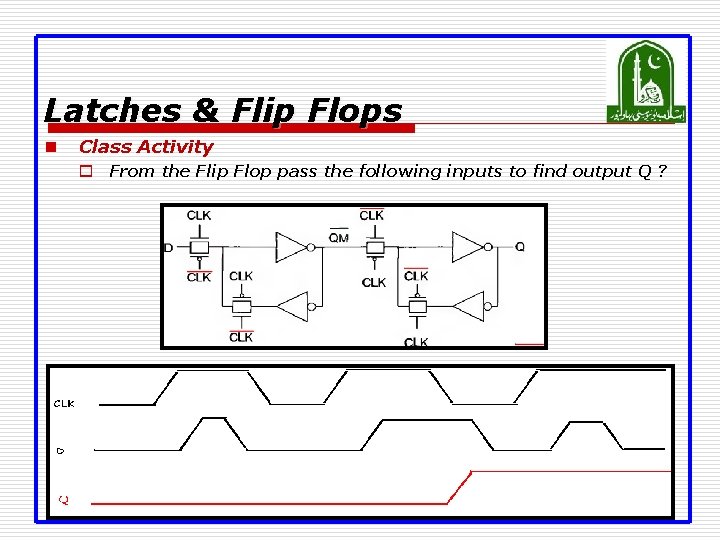 Latches & Flip Flops n Class Activity o From the Flip Flop pass the