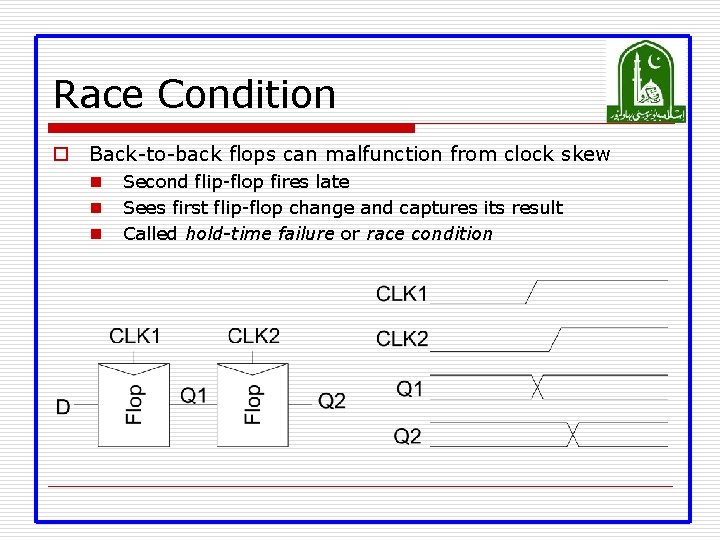 Race Condition o Back-to-back flops can malfunction from clock skew n n n Second