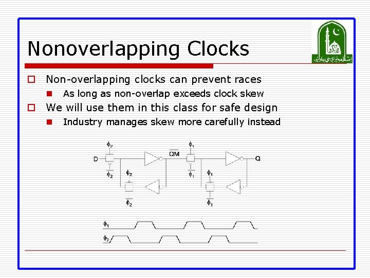 Nonoverlapping Clocks o Non-overlapping clocks can prevent races n As long as non-overlap exceeds