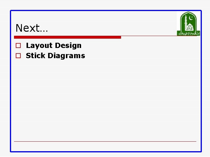Next… o Layout Design o Stick Diagrams 