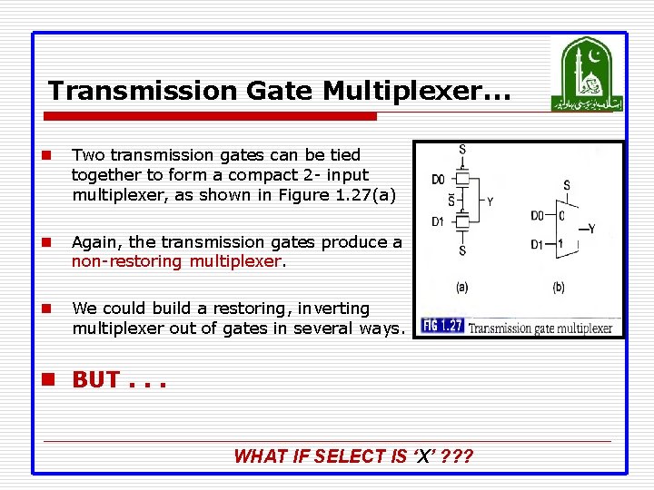 Transmission Gate Multiplexer… n Two transmission gates can be tied together to form a