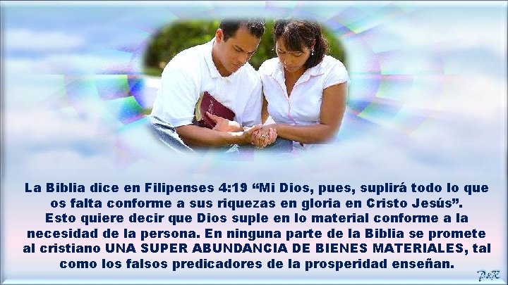 La Biblia dice en Filipenses 4: 19 “Mi Dios, pues, suplirá todo lo que