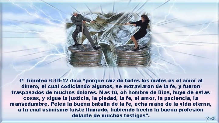 1ª Timoteo 6: 10 -12 dice “porque raíz de todos los males es el