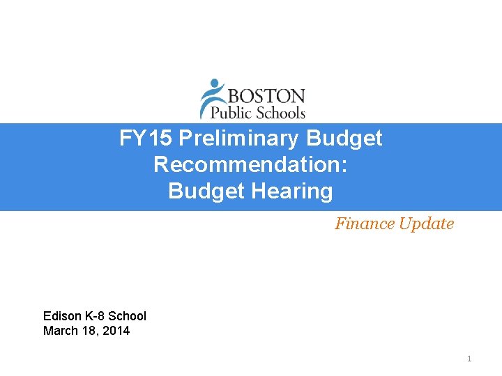 FY 15 Preliminary Budget Recommendation: Budget Hearing Finance Update Edison K-8 School March 18,