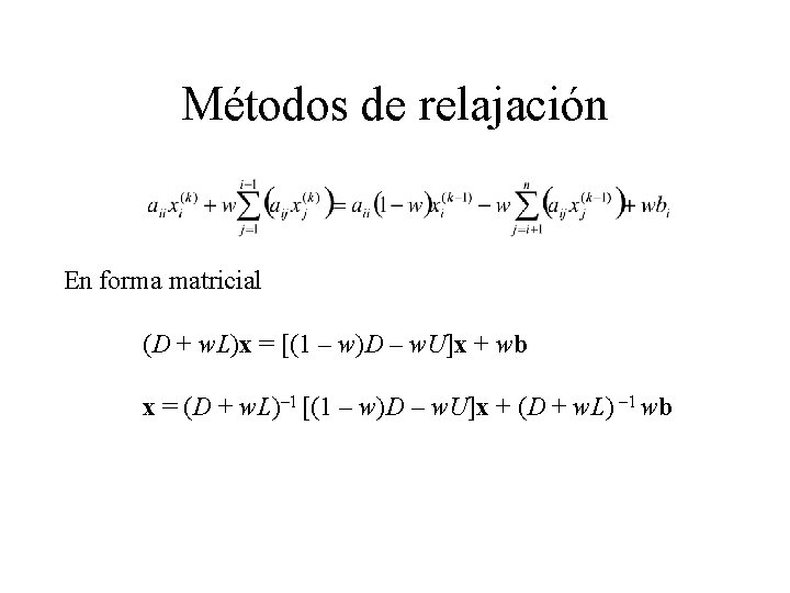 Métodos de relajación En forma matricial (D + w. L)x = [(1 – w)D