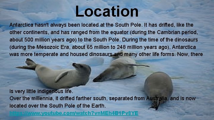 Location Antarctica hasn't always been located at the South Pole. It has drifted, like